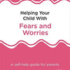 Helping Your Child With Fears And Worries