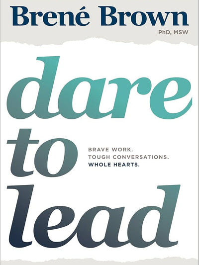 Dare To Lead: Brave Work. Tough Conversations. Whole Hearts