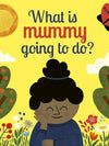 What Is Mummy Going To Do?