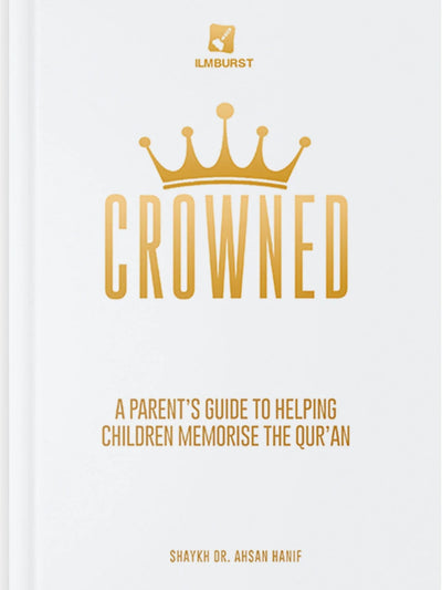 Crowned : A Parent's Guide To Helping Children Memorise The Qur'an