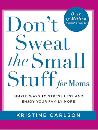 Don't Sweat The Small Stuff For Moms