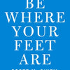 Be Where Your Feet Are