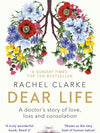 Dear Life: A Doctor's Story Of Love, Loss And Consolation