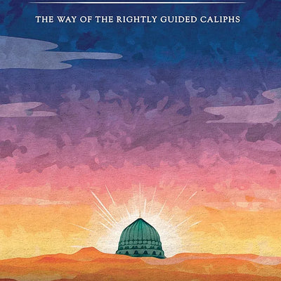 Al- Rashidun: The Way of The Rightly Guided Caliphs