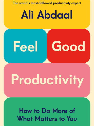 Feel-Good Productivity: How to Do More of What Matters to You