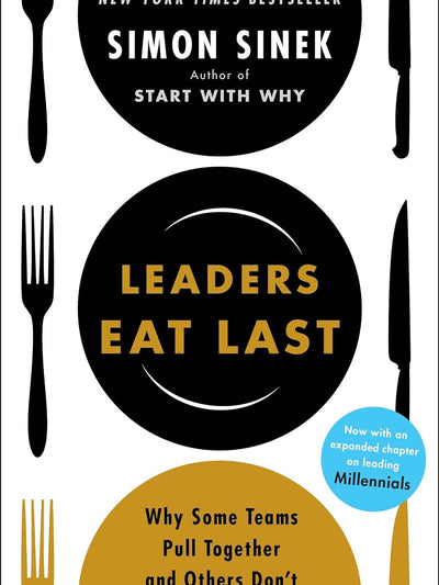 Leaders Eat Last: Why Some Teams Pull Together and Others Don't