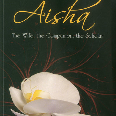 Aisha The Wife, The Companion, The Scholar