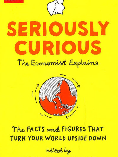 Seriously Curious : 109 Facts & Figures To Turn Your World Upside Down